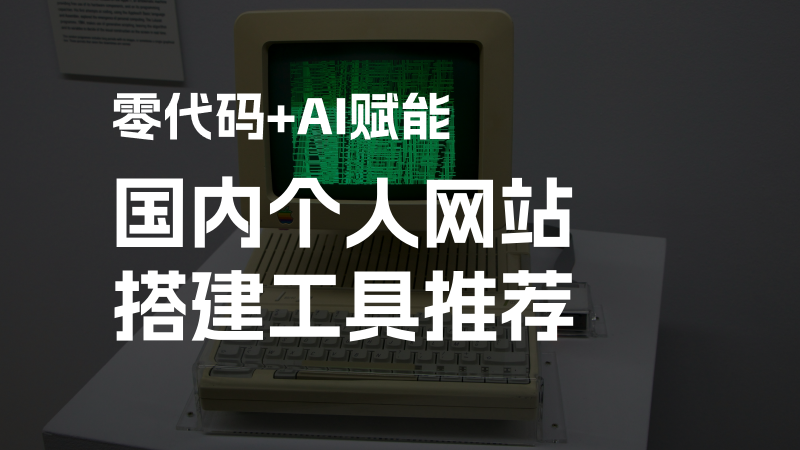 国内个人网站搭建工具推荐：零代码+AI赋能